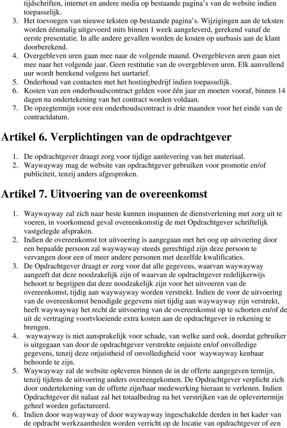 In alle andere gevallen worden de kosten op uurbasis aan de klant doorberekend. 4. Overgebleven uren gaan mee naar de volgende maand. Overgebleven uren gaan niet mee naar het volgende jaar.