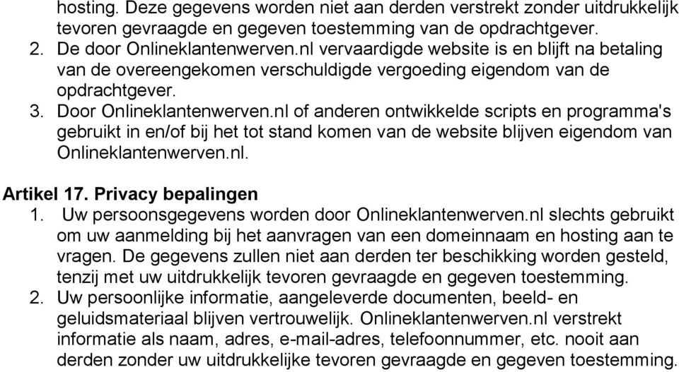 nl of anderen ontwikkelde scripts en programma's gebruikt in en/of bij het tot stand komen van de website blijven eigendom van Onlineklantenwerven.nl. Artikel 17. Privacy bepalingen 1.