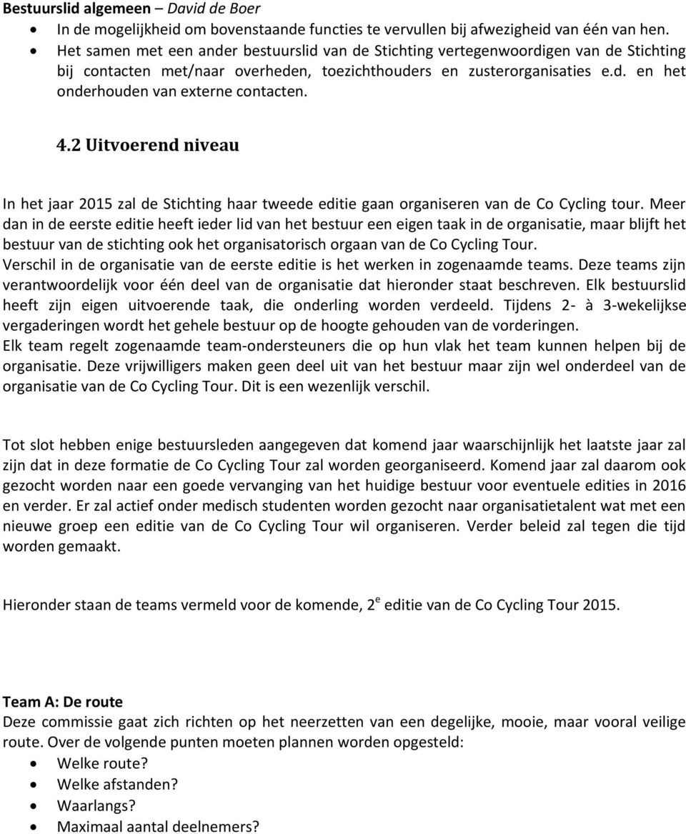 4.2 Uitvoerend niveau In het jaar 2015 zal de Stichting haar tweede editie gaan organiseren van de Co Cycling tour.