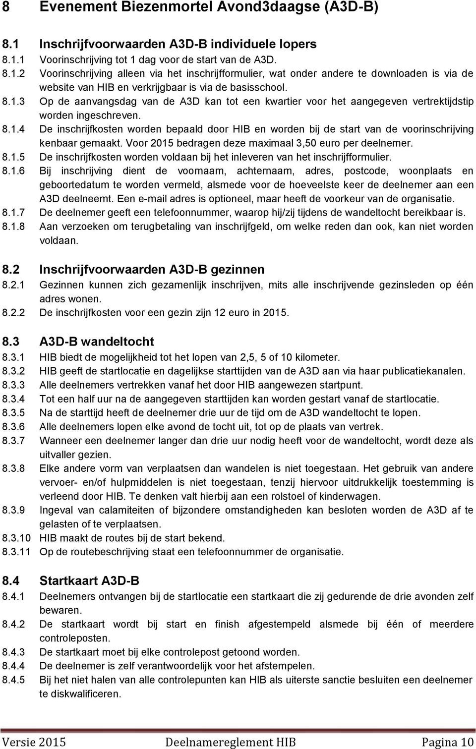 Voor 2015 bedragen deze maximaal 3,50 euro per deelnemer. 8.1.5 De inschrijfkosten worden voldaan bij het inleveren van het inschrijfformulier. 8.1.6 Bij inschrijving dient de voornaam, achternaam, adres, postcode, woonplaats en geboortedatum te worden vermeld, alsmede voor de hoeveelste keer de deelnemer aan een A3D deelneemt.