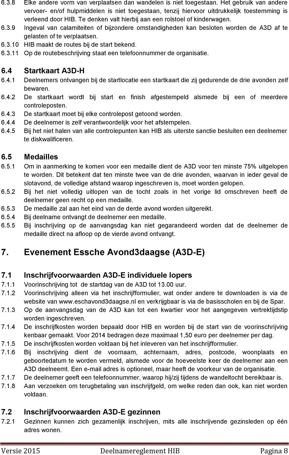 9 Ingeval van calamiteiten of bijzondere omstandigheden kan besloten worden de A3D af te gelasten of te verplaatsen. 6.3.10 HIB maakt de routes bij de start bekend. 6.3.11 Op de routebeschrijving staat een telefoonnummer de organisatie.