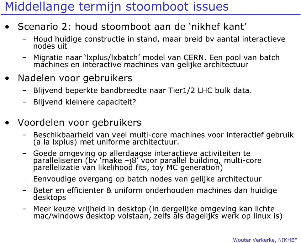 Voordelen voor gebruikers Beschikbaarheid van veel multi-core machines voor interactief gebruik (a la lxplus) met uniforme architectuur.