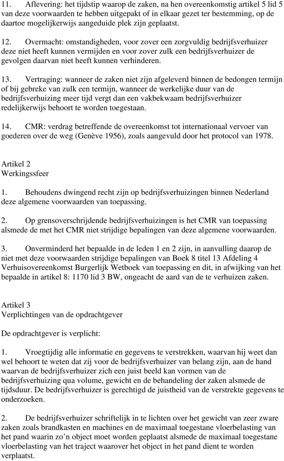 Overmacht: omstandigheden, voor zover een zorgvuldig bedrijfsverhuizer deze niet heeft kunnen vermijden en voor zover zulk een bedrijfsverhuizer de gevolgen daarvan niet heeft kunnen verhinderen. 13.