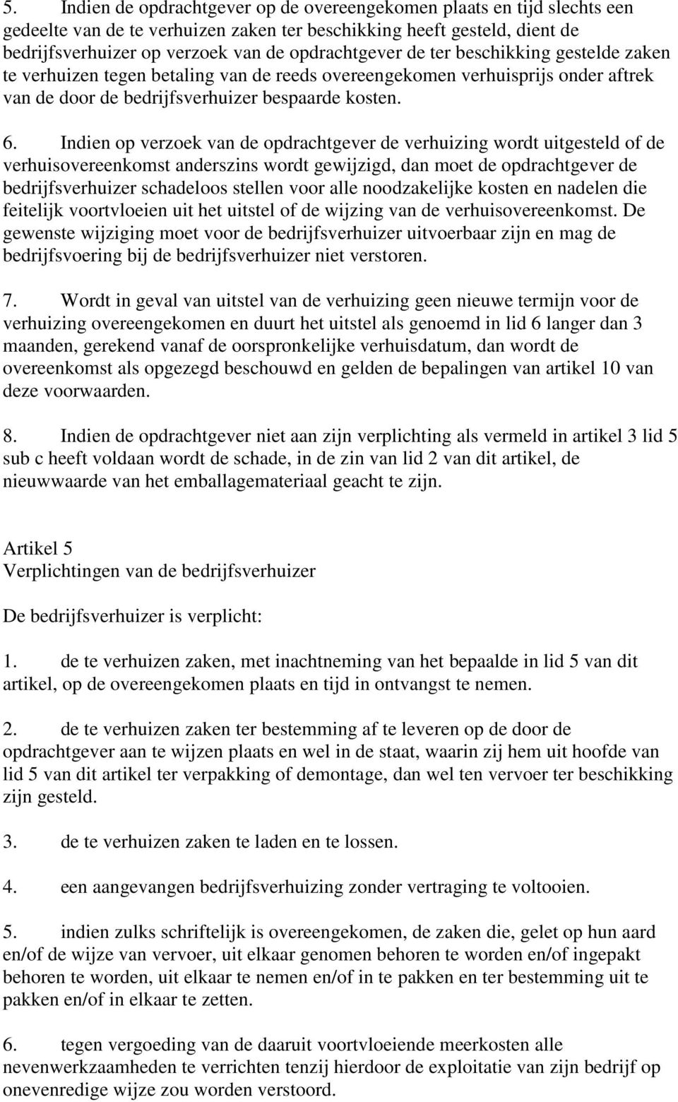 Indien op verzoek van de opdrachtgever de verhuizing wordt uitgesteld of de verhuisovereenkomst anderszins wordt gewijzigd, dan moet de opdrachtgever de bedrijfsverhuizer schadeloos stellen voor alle