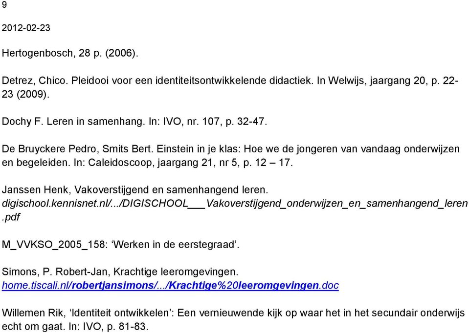 Janssen Henk, Vakoverstijgend en samenhangend leren. digischool.kennisnet.nl/.../digischool Vakoverstijgend_onderwijzen_en_samenhangend_leren.pdf M_VVKSO_2005_158: Werken in de eerstegraad.