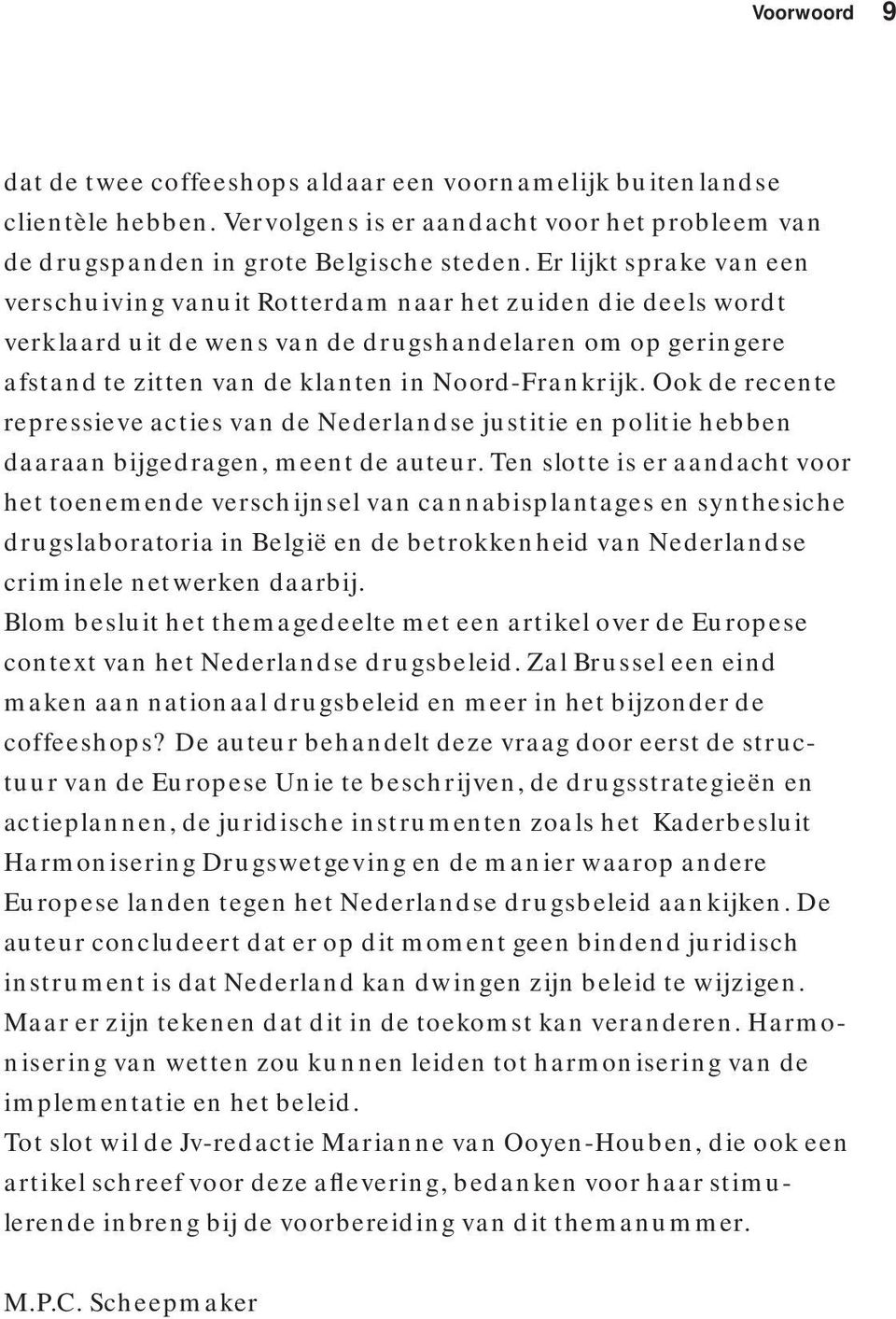 Ook de recente repressieve acties van de Nederlandse justitie en politie hebben daaraan bijgedragen, meent de auteur.
