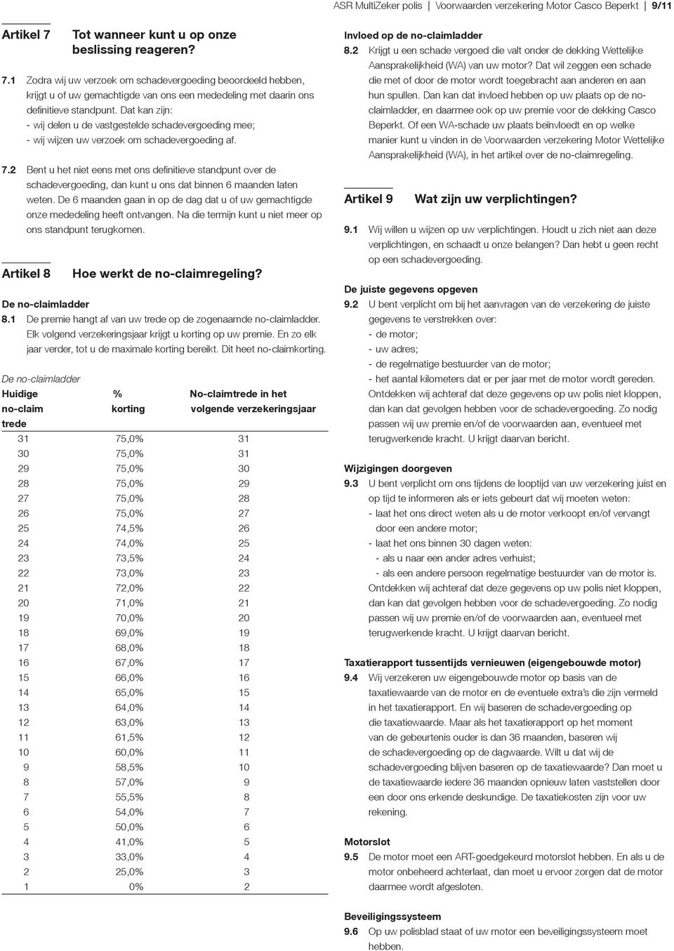 Dat kan zijn: - wij delen u de vastgestelde schadevergoeding mee; - wij wijzen uw verzoek om schadevergoeding af. 7.