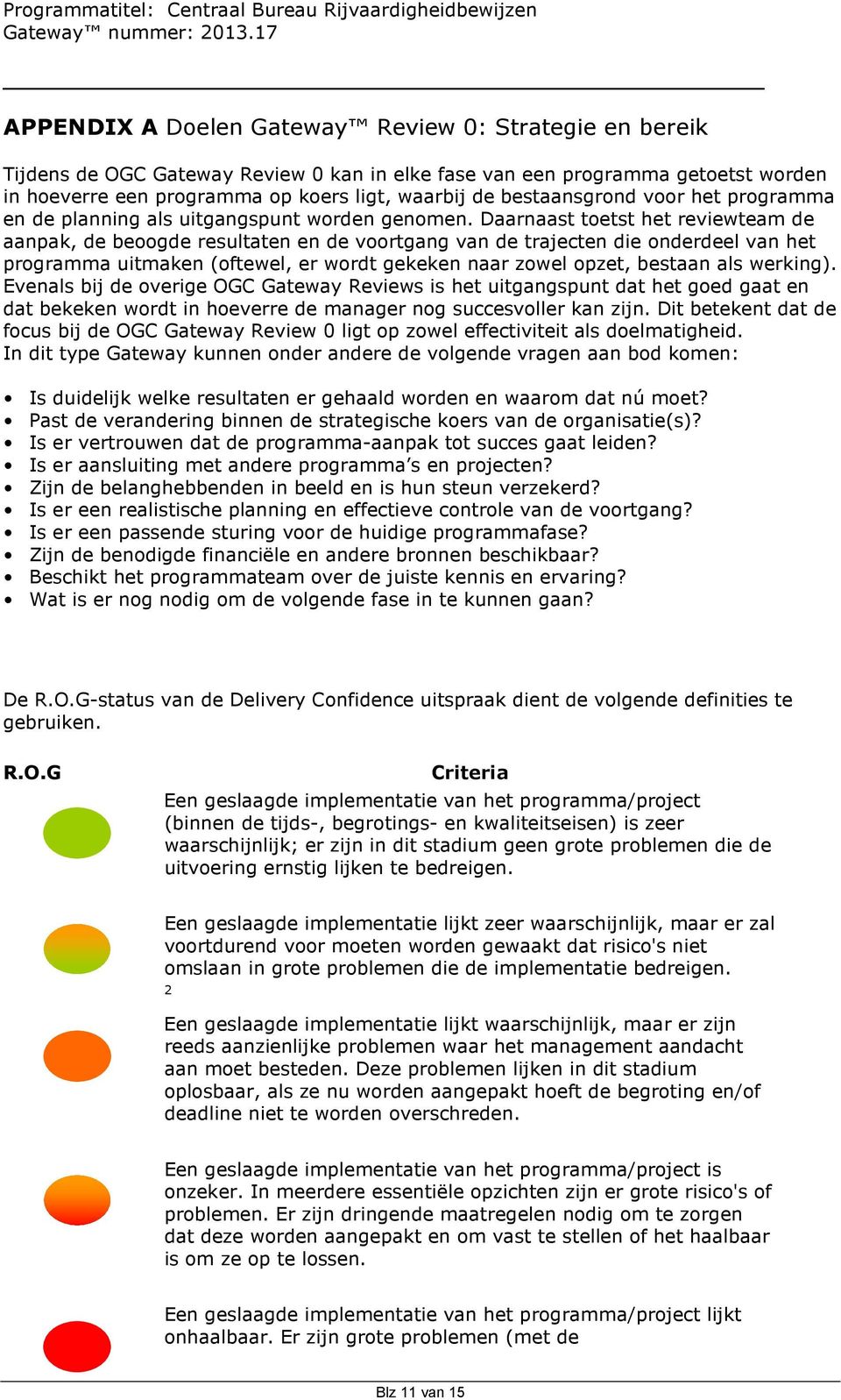 Daarnaast toetst het reviewteam de aanpak, de beoogde resultaten en de voortgang van de trajecten die onderdeel van het programma uitmaken (oftewel, er wordt gekeken naar zowel opzet, bestaan als