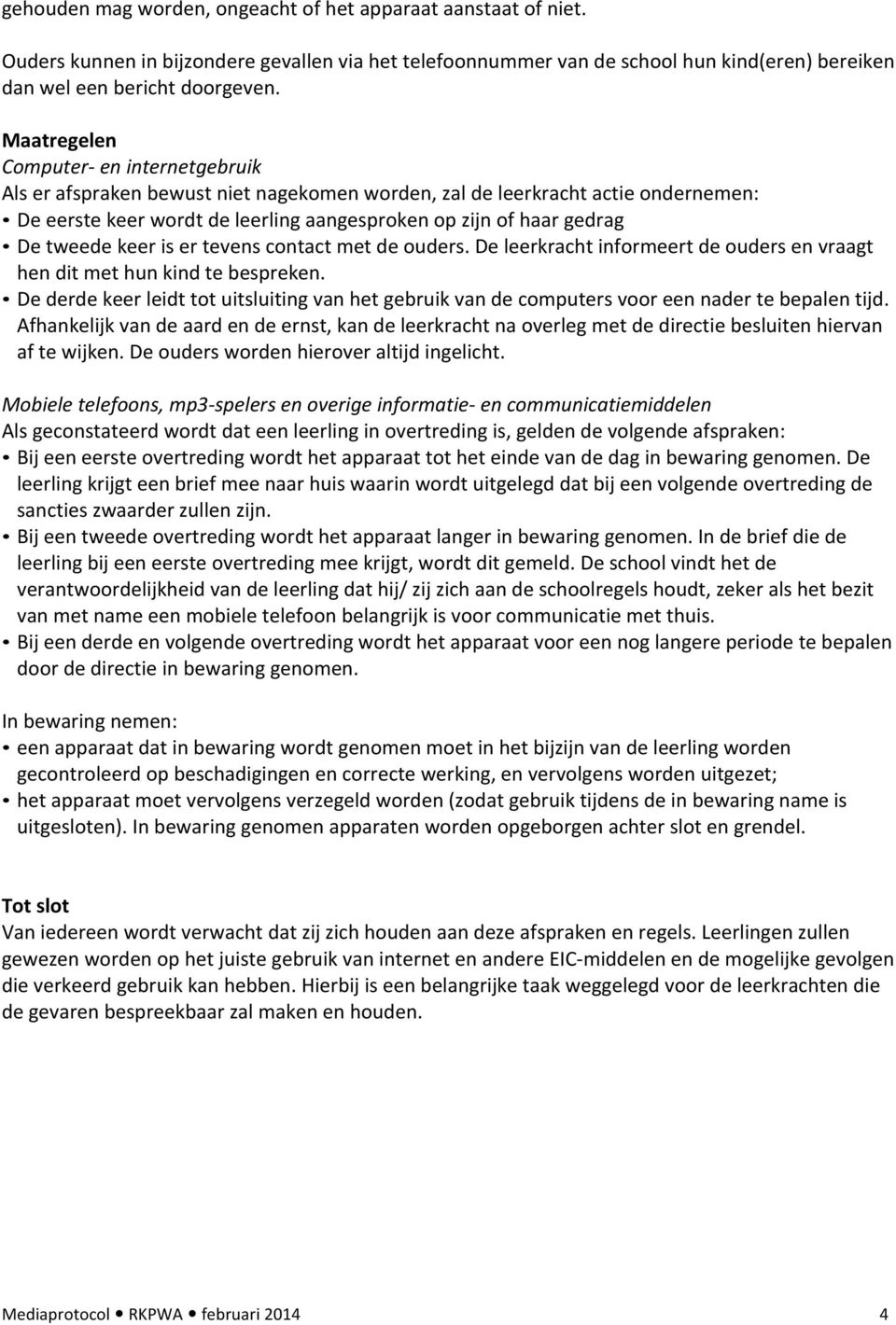 tweede keer is er tevens contact met de ouders. De leerkracht informeert de ouders en vraagt hen dit met hun kind te bespreken.