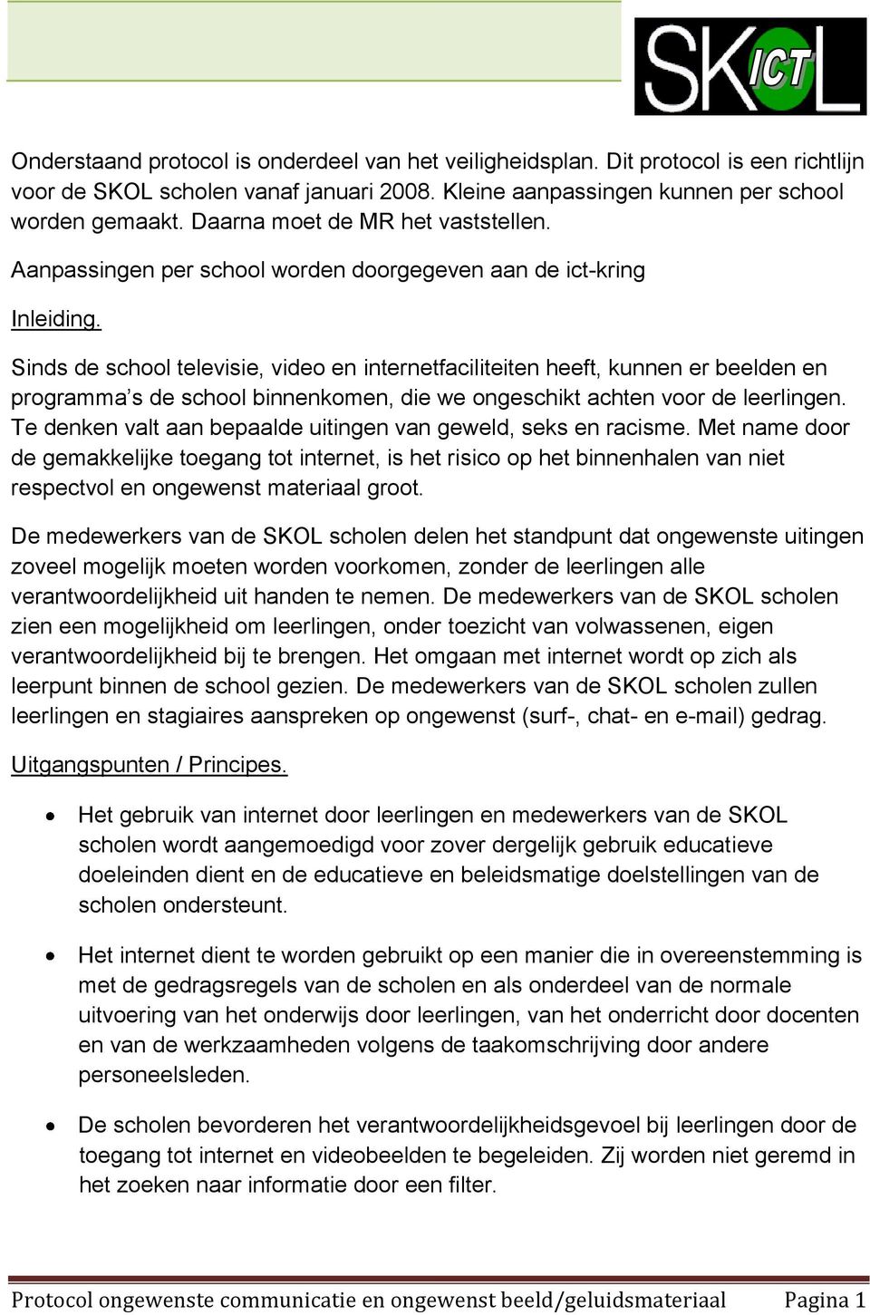 Sinds de school televisie, video en internetfaciliteiten heeft, kunnen er beelden en programma s de school binnenkomen, die we ongeschikt achten voor de leerlingen.