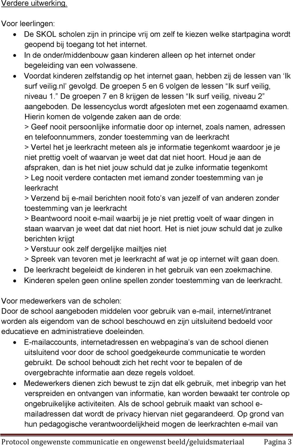 De groepen 5 en 6 volgen de lessen Ik surf veilig, niveau 1. De groepen 7 en 8 krijgen de lessen Ik surf veilig, niveau 2 aangeboden. De lessencyclus wordt afgesloten met een zogenaamd examen.