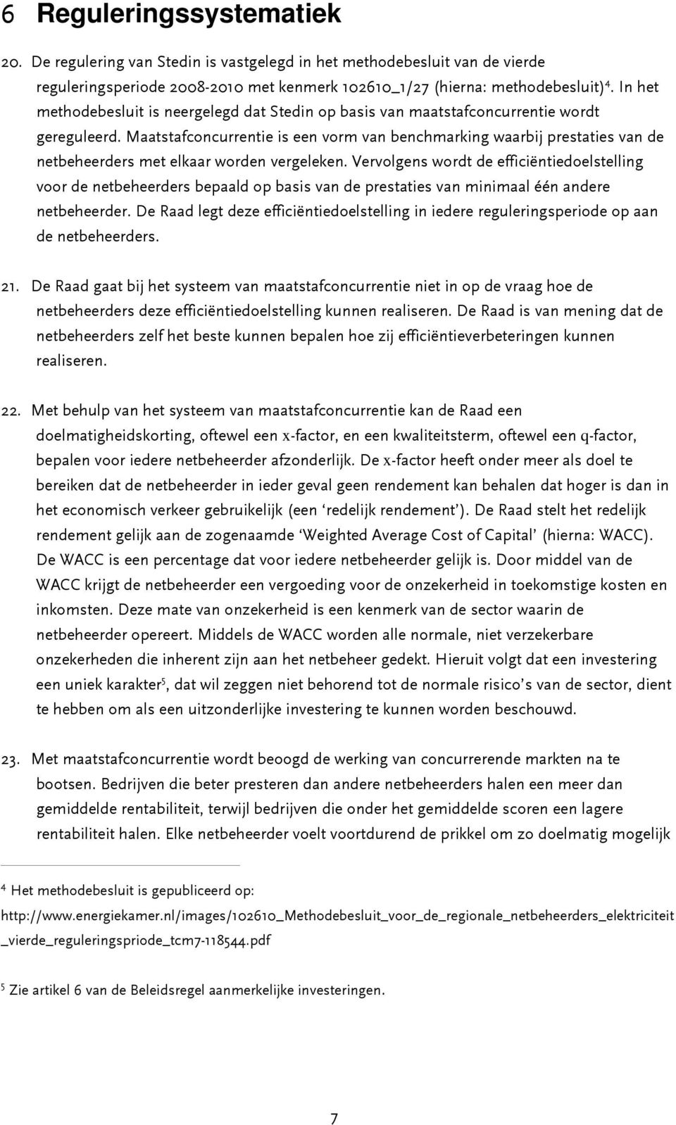 Maatstafconcurrentie is een vorm van benchmarking waarbij prestaties van de netbeheerders met elkaar worden vergeleken.