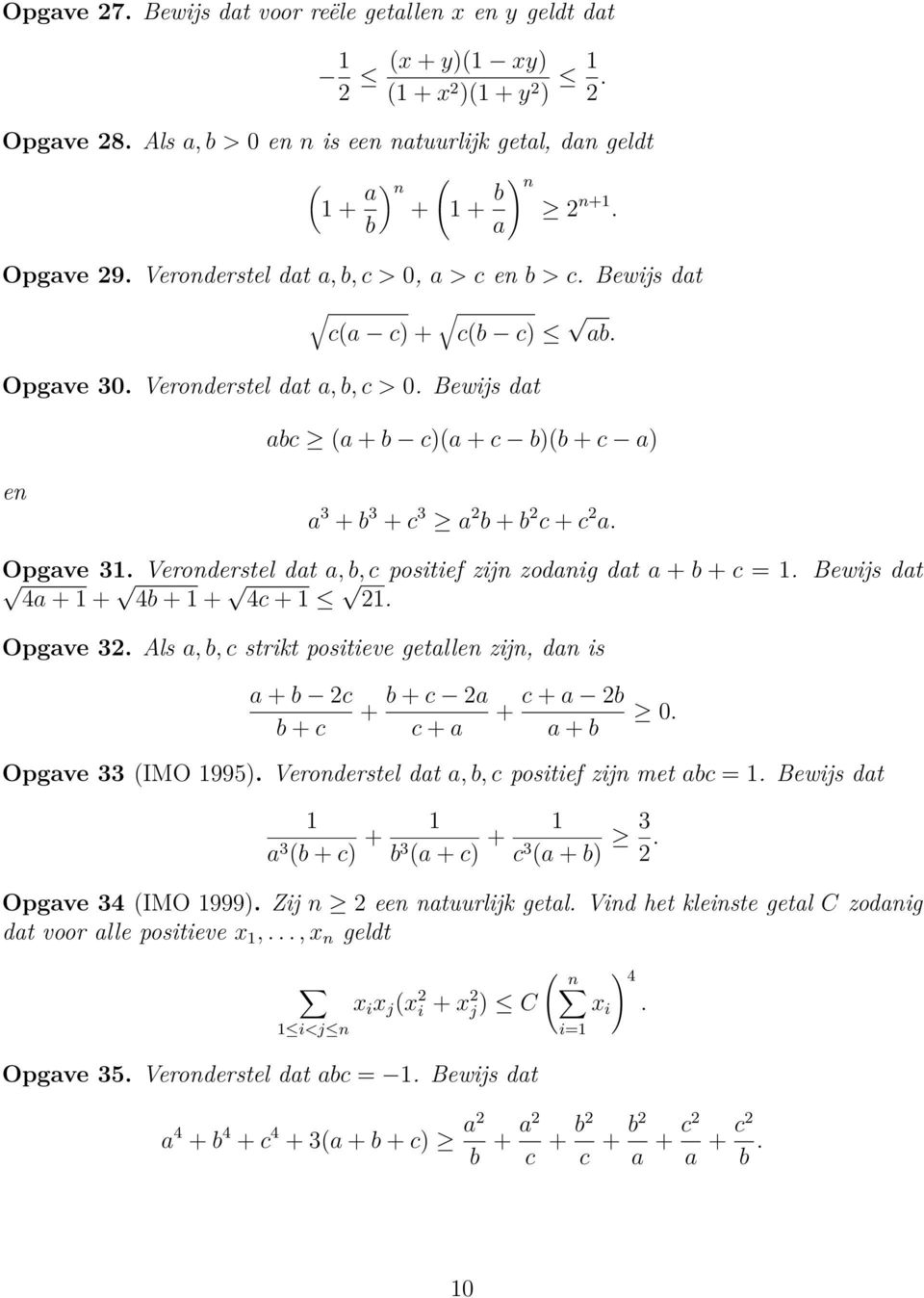 Bewijs dat 4a + + 4b + + 4c +. Opgave. Als a, b, c strikt positieve getalle zij, da is a + b c b + c + b + c a c + a + c + a b a + b 0. Opgave (IMO 995).