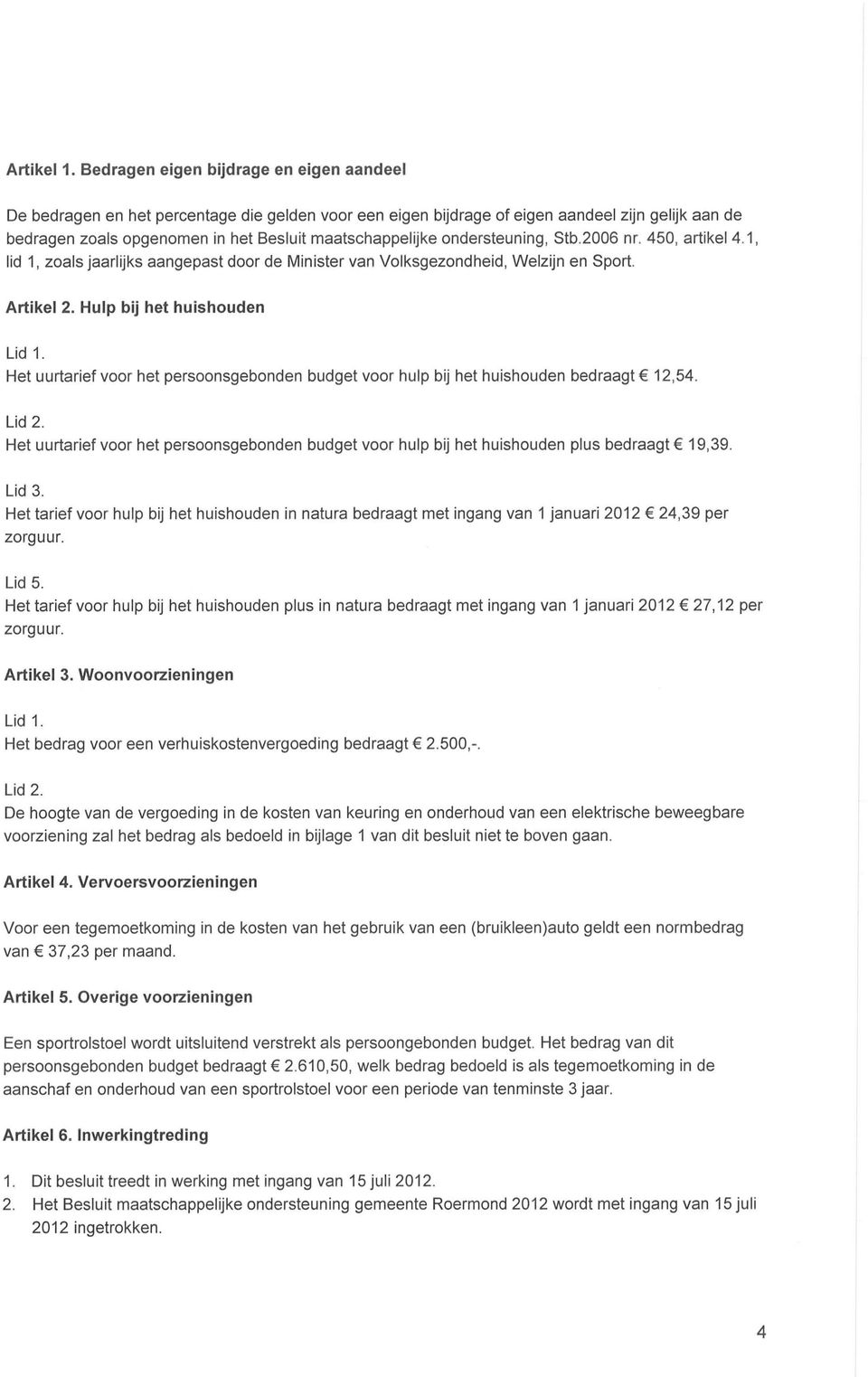 ondersteuning, Stb.2006 nr. 450, artikel 4.1, lid 1, zoals jaadijks aangepast door de Minister van Volksgezondheid, Welzijn en Sport. Artikel 2. Hulp bij het huishouden Lid 1.