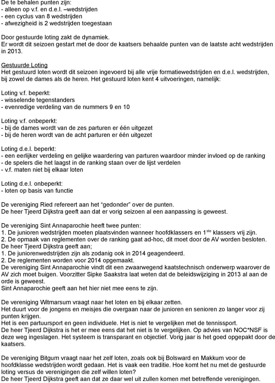 Gestuurde Loting Het gestuurd loten wordt dit seizoen ingevoerd bij alle vrije formatiewedstrijden en d.e.l. wedstrijden, bij zowel de dames als de heren.