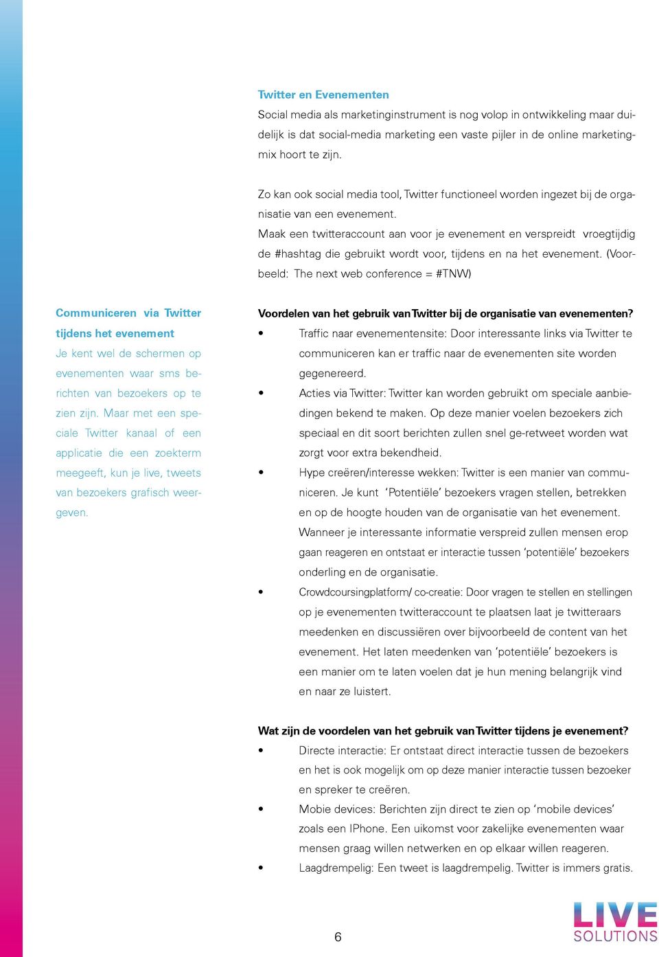 Maak een twitteraccount aan voor je evenement en verspreidt vroegtijdig de #hashtag die gebruikt wordt voor, tijdens en na het evenement.