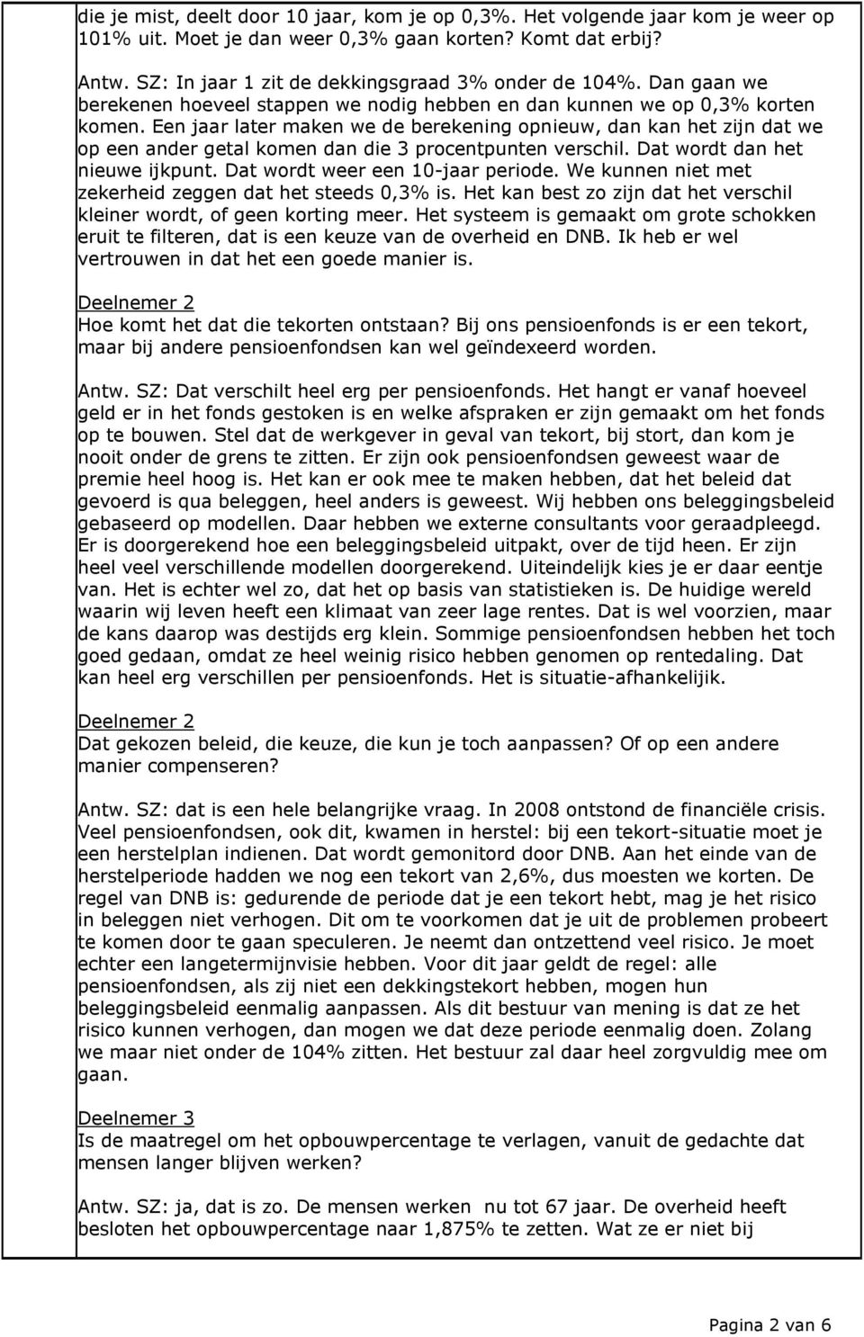 Een jaar later maken we de berekening opnieuw, dan kan het zijn dat we op een ander getal komen dan die 3 procentpunten verschil. Dat wordt dan het nieuwe ijkpunt. Dat wordt weer een 10-jaar periode.