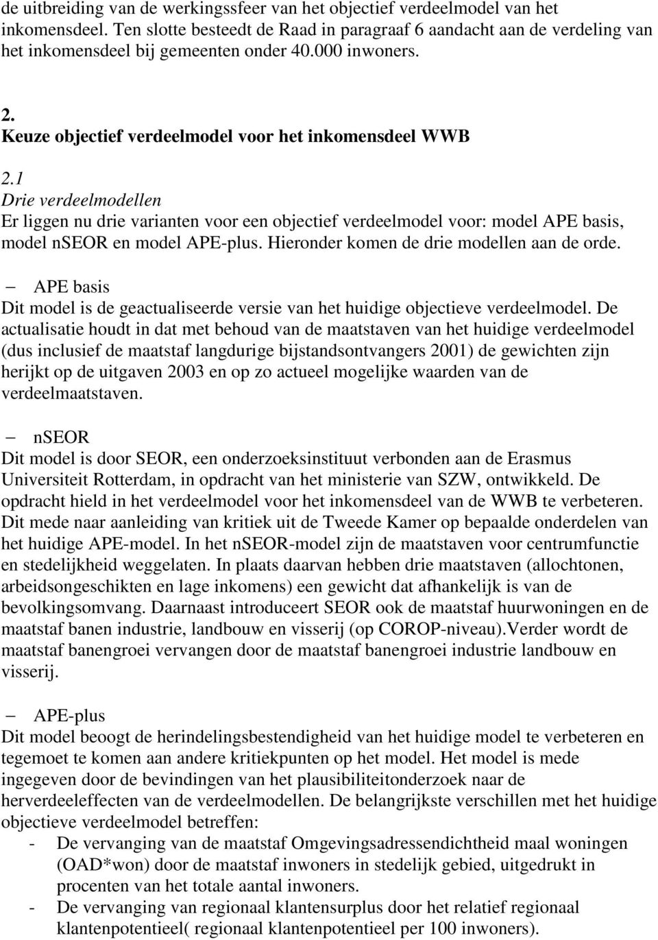 1 Drie verdeelmodellen Er liggen nu drie varianten voor een objectief verdeelmodel voor: model APE basis, model nseor en model APE-plus. Hieronder komen de drie modellen aan de orde.