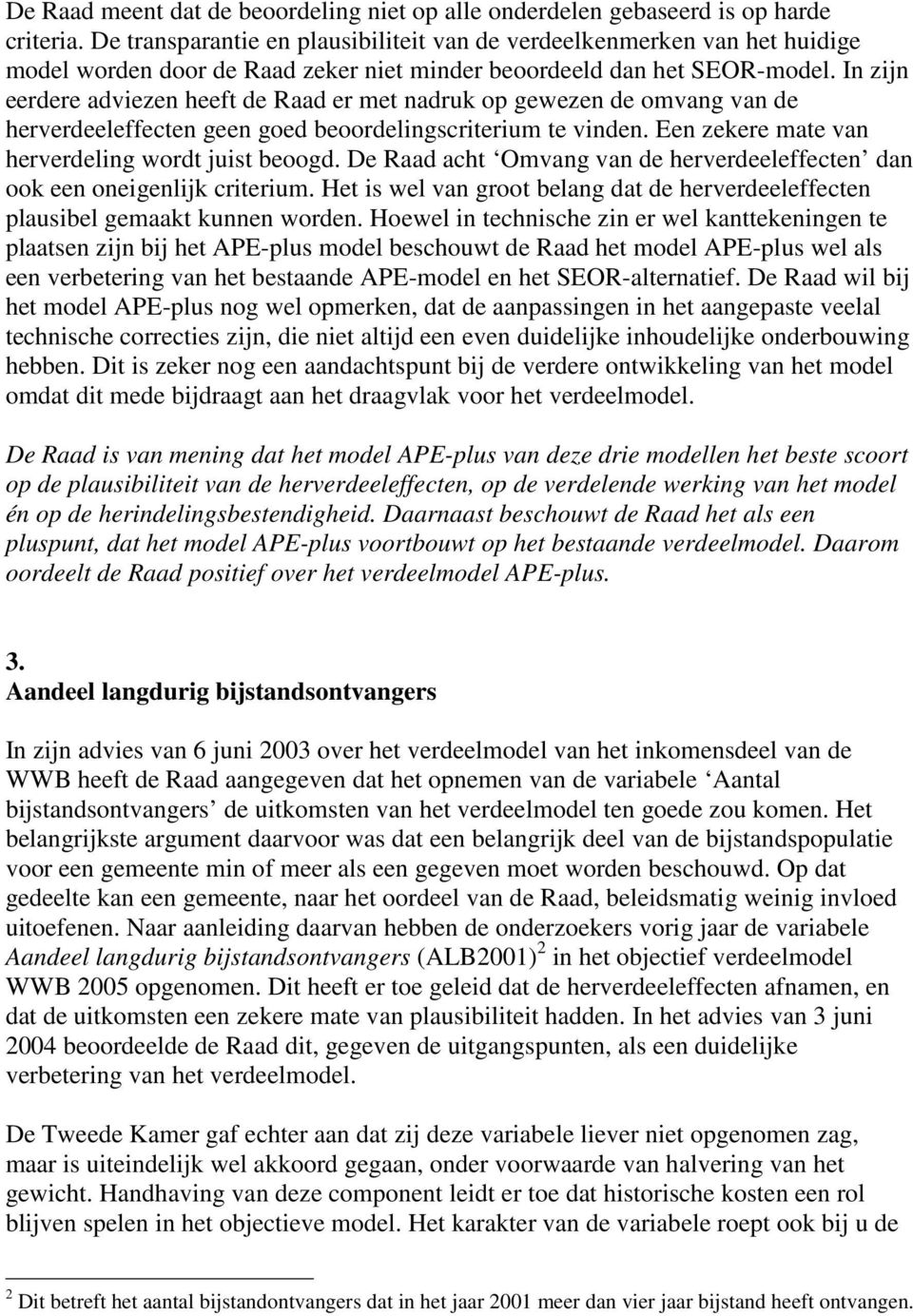 In zijn eerdere adviezen heeft de Raad er met nadruk op gewezen de omvang van de herverdeeleffecten geen goed beoordelingscriterium te vinden. Een zekere mate van herverdeling wordt juist beoogd.