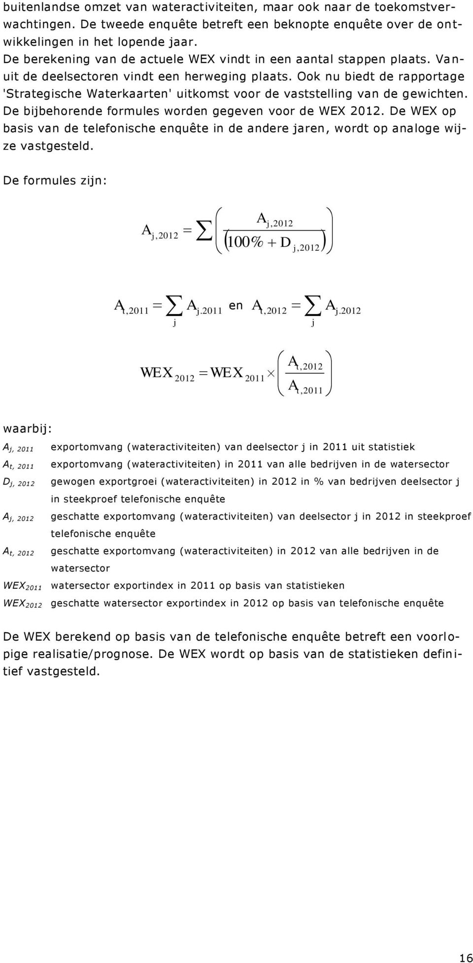 Ook nu biedt de rapportage 'Strategische Waterkaarten' uitkomst voor de vaststelling van de gewichten. De bijbehorende formules worden gegeven voor de WEX 2012.
