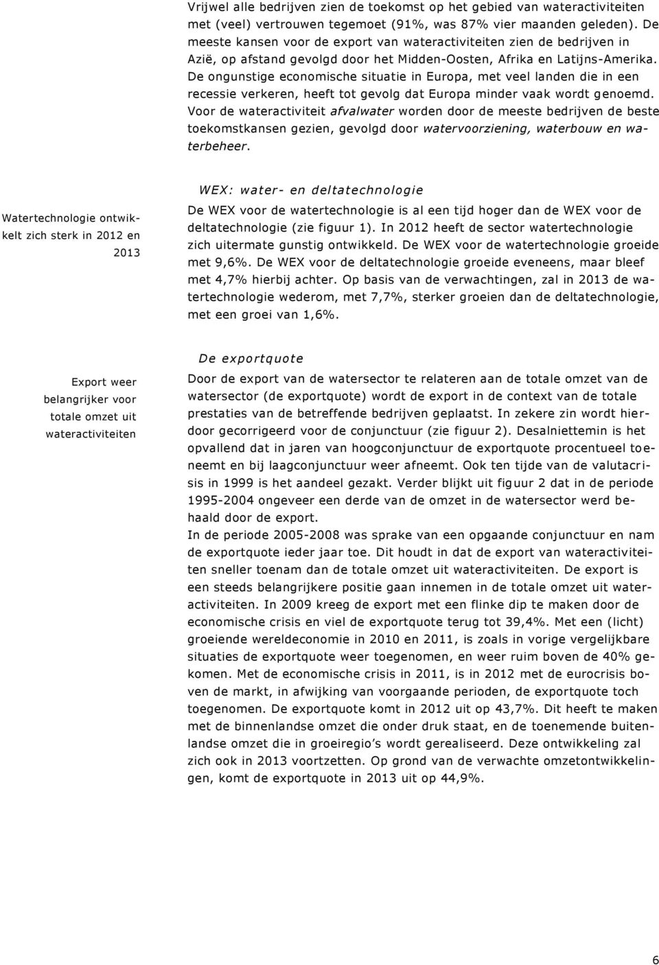 De ongunstige economische situatie in Europa, met veel landen die in een recessie verkeren, heeft tot gevolg dat Europa minder vaak wordt genoemd.