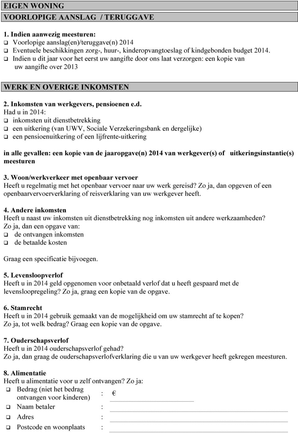 Indien u dit jaar voor het eerst uw aangifte door ons laat verzorgen: een kopie van uw aangifte over 2013 WERK EN OVERIGE INKOMSTEN 2. Inkomsten van werkgevers, pensioenen e.d. Had u in 2014: