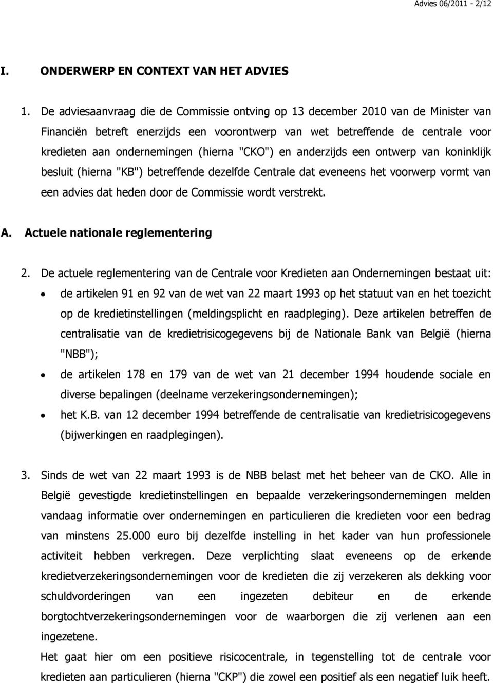 "CKO") en anderzijds een ontwerp van koninklijk besluit (hierna "KB") betreffende dezelfde Centrale dat eveneens het voorwerp vormt van een advies dat heden door de Commissie wordt verstrekt. A.