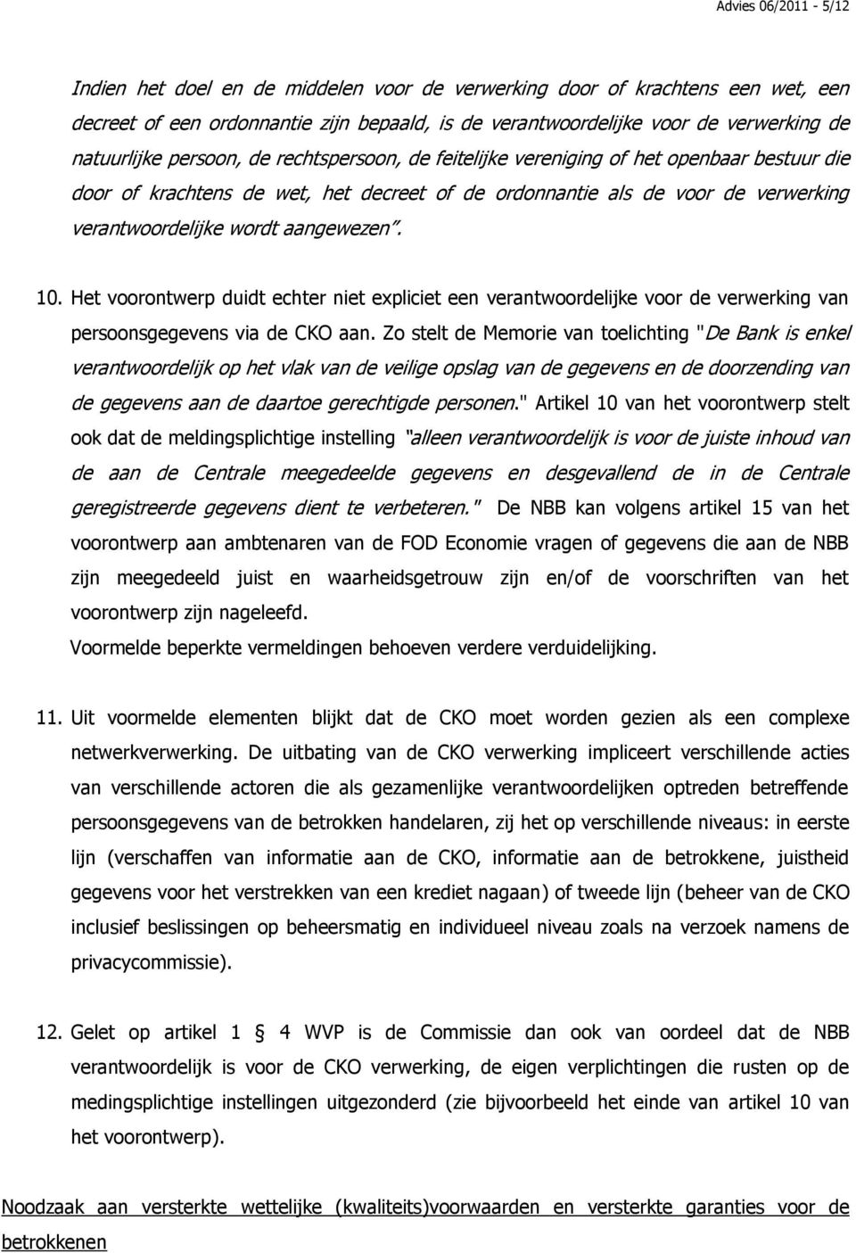 10. Het voorontwerp duidt echter niet expliciet een verantwoordelijke voor de verwerking van persoonsgegevens via de CKO aan.