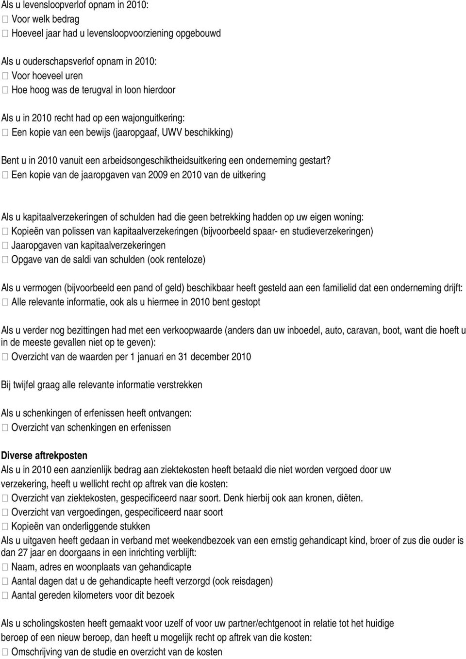 Een kopie van de jaaropgaven van 2009 en 2010 van de uitkering Als u kapitaalverzekeringen of schulden had die geen betrekking hadden op uw eigen woning: Kopieën van polissen van