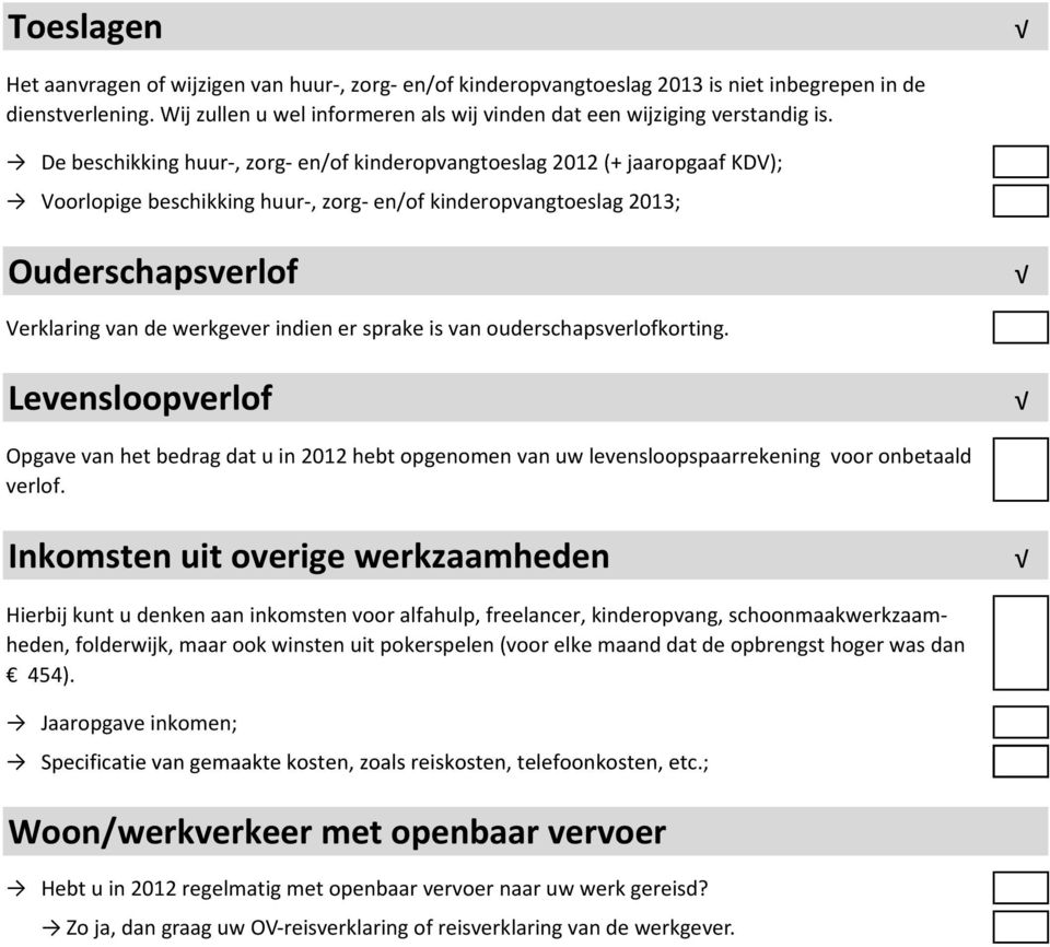 De beschikking huur-, zorg- en/of kinderopvangtoeslag 2012 (+ jaaropgaaf KDV); Voorlopige beschikking huur-, zorg- en/of kinderopvangtoeslag 2013; Ouderschapsverlof Verklaring van de werkgever indien