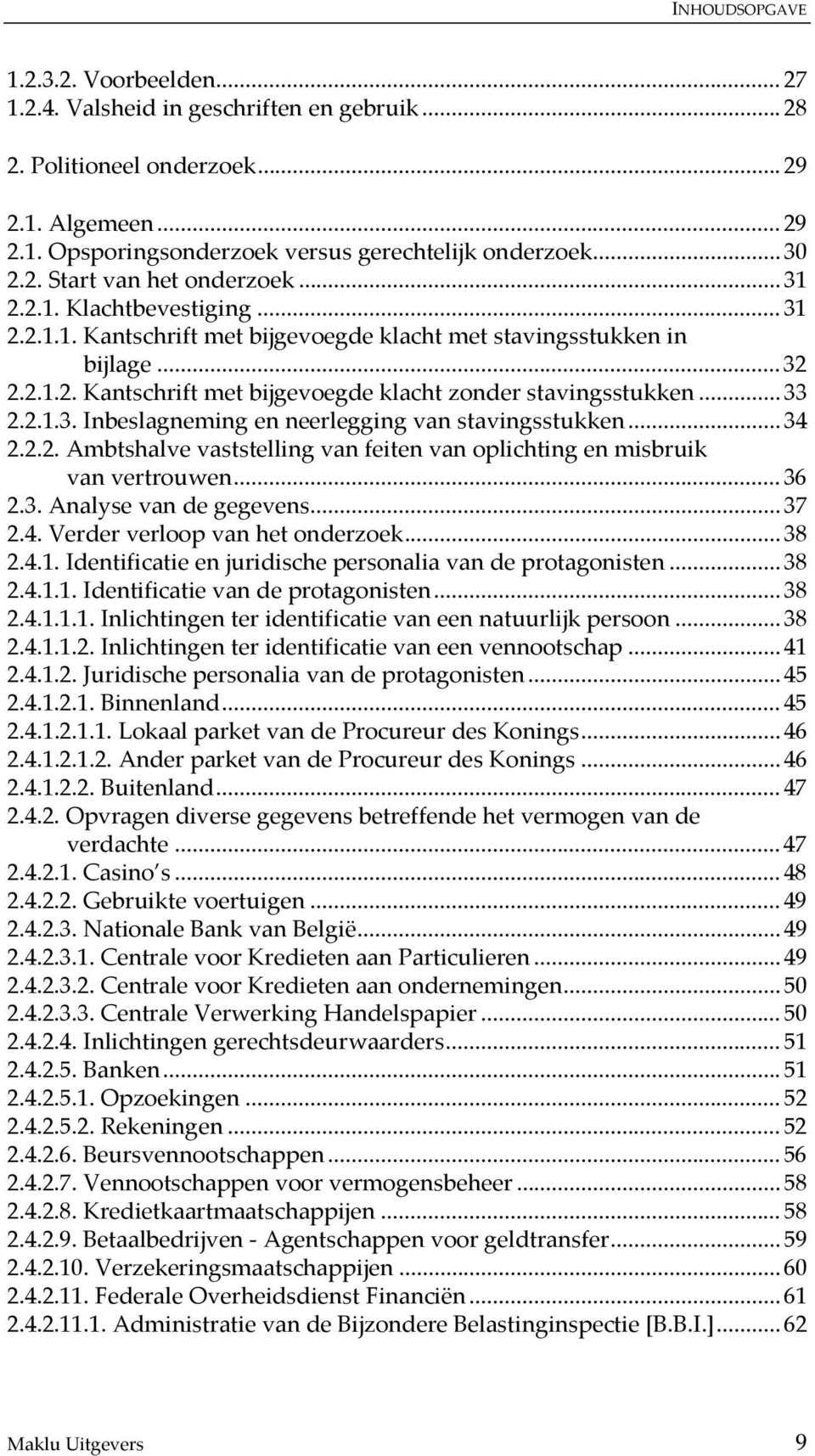 .. 34 2.2.2. Ambtshalve vaststelling van feiten van oplichting en misbruik van vertrouwen... 36 2.3. Analyse van de gegevens... 37 2.4. Verder verloop van het onderzoek... 38 2.4.1.