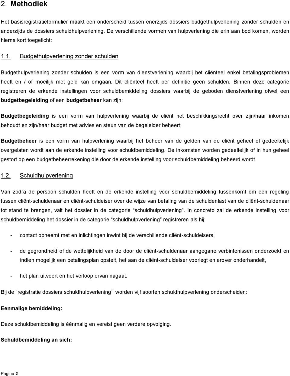 1. Budgethulpverlening zonder schulden Budgethulpverlening zonder schulden is een vorm van dienstverlening waarbij het cliënteel enkel betalingsproblemen heeft en / of moeilijk met geld kan omgaan.