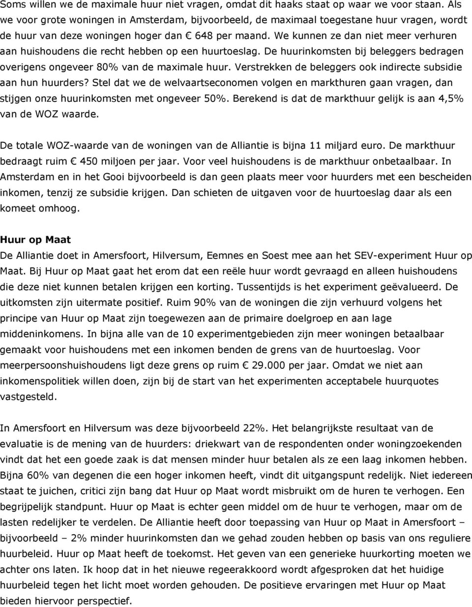 We kunnen ze dan niet meer verhuren aan huishoudens die recht hebben op een huurtoeslag. De huurinkomsten bij beleggers bedragen overigens ongeveer 80% van de maximale huur.