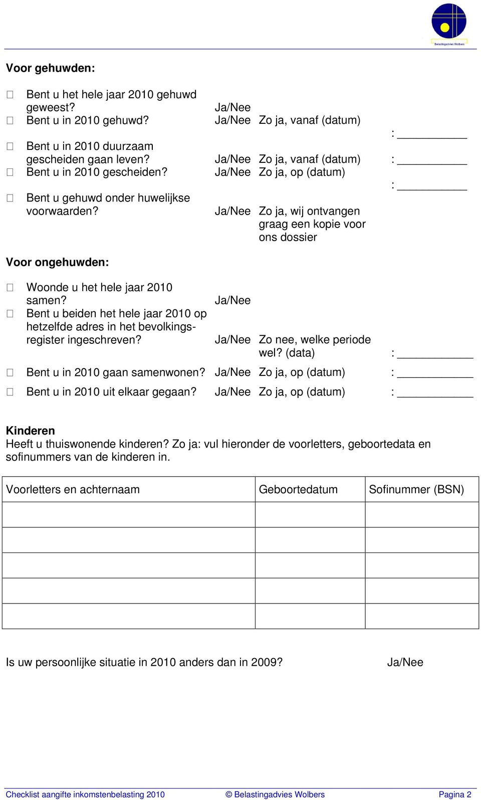 Bent u beiden het hele jaar 2010 op hetzelfde adres in het bevolkingsregister ingeschreven? Ja/Nee Zo ja, wij ontvangen graag een kopie voor ons dossier Ja/Nee Ja/Nee Zo nee, welke periode wel?