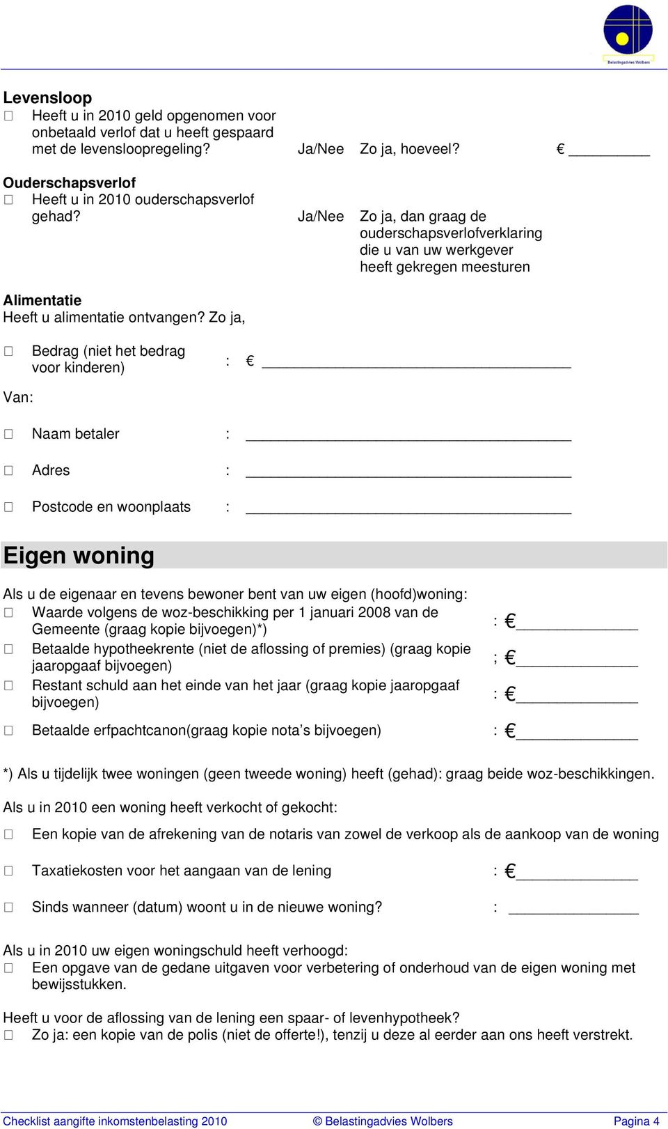 Zo ja, Bedrag (niet het bedrag voor kinderen) : Van: Naam betaler : Adres : Postcode en woonplaats : Eigen woning Als u de eigenaar en tevens bewoner bent van uw eigen (hoofd)woning: Waarde volgens