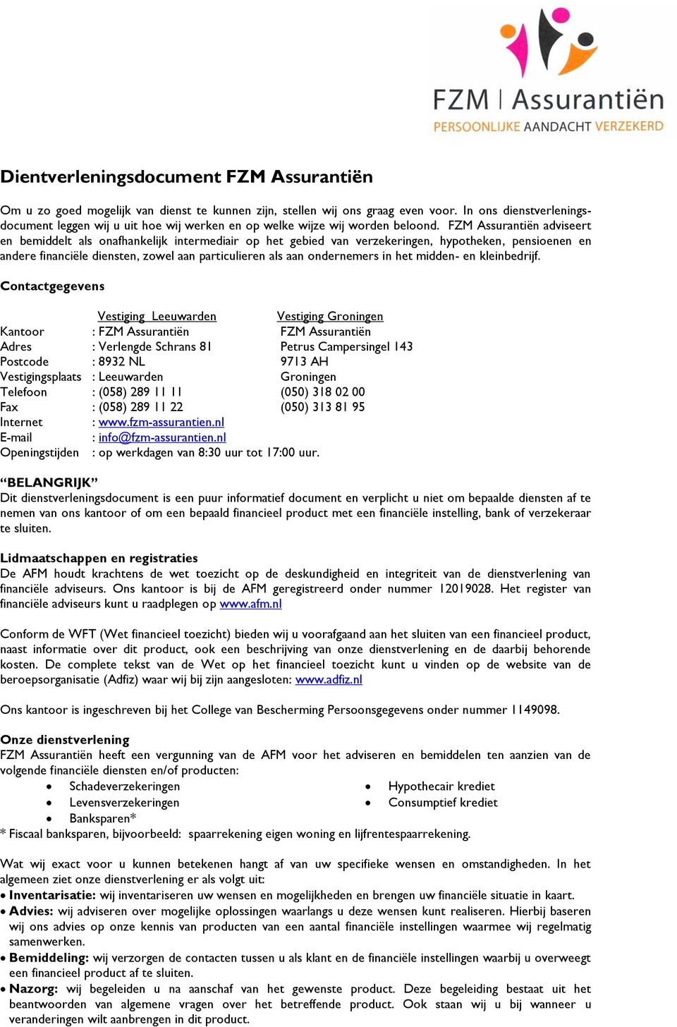 FZM Assurantiën adviseert en bemiddelt als onafhankelijk intermediair op het gebied van verzekeringen, hypotheken, pensioenen en andere financiële diensten, zowel aan particulieren als aan