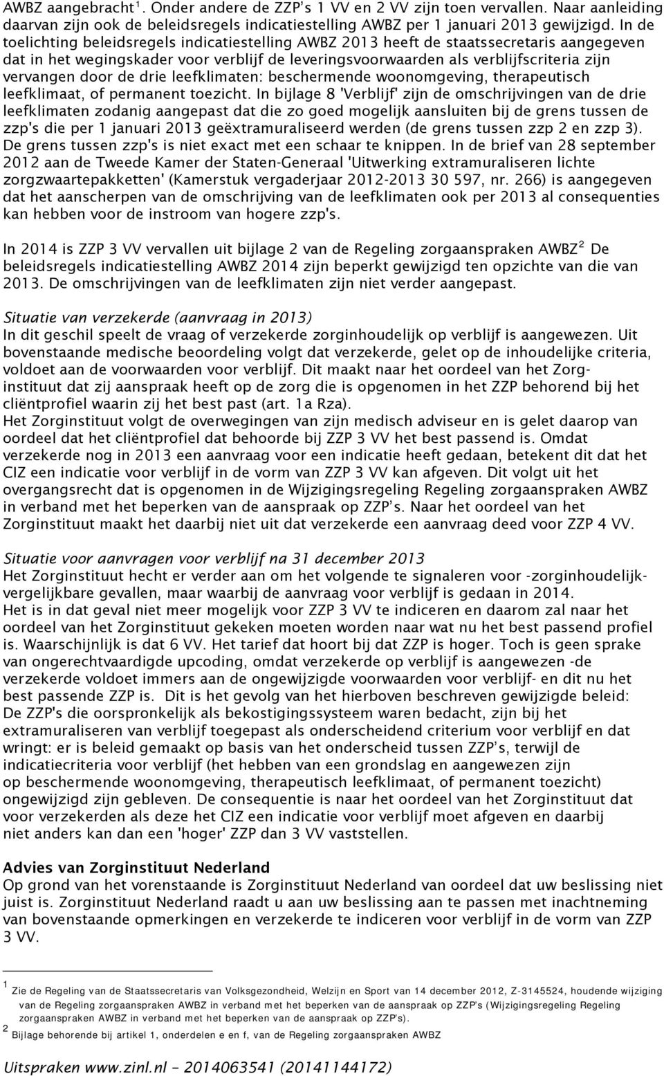 door de drie leefklimaten: beschermende woonomgeving, therapeutisch leefklimaat, of permanent toezicht.