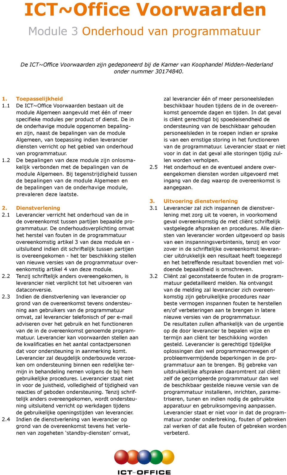 De in de onderhavige module opgenomen bepalingen zijn, naast de bepalingen van de module Algemeen, van toepassing indien leverancier diensten verricht op het gebied van onderhoud van programmatuur. 1.