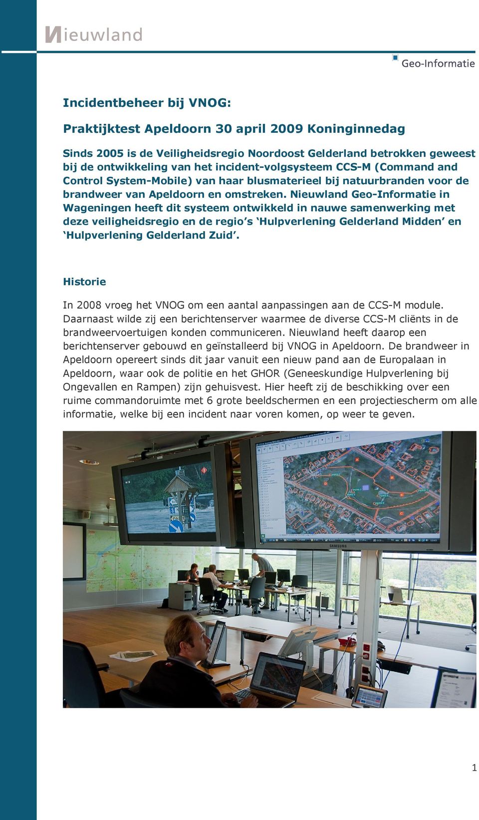 Nieuwland Geo-Informatie in Wageningen heeft dit systeem ontwikkeld in nauwe samenwerking met deze veiligheidsregio en de regio s Hulpverlening Gelderland Midden en Hulpverlening Gelderland Zuid.