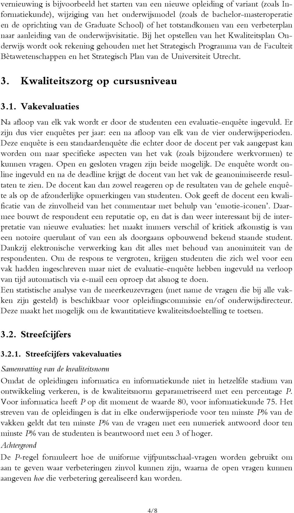 Bij het opstellen van het Kwaliteitsplan Onderwijs wordt ook rekening gehouden met het Strategisch Programma van de Faculteit Bètawetenschappen en het Strategisch Plan van de Universiteit Utrecht. 3.