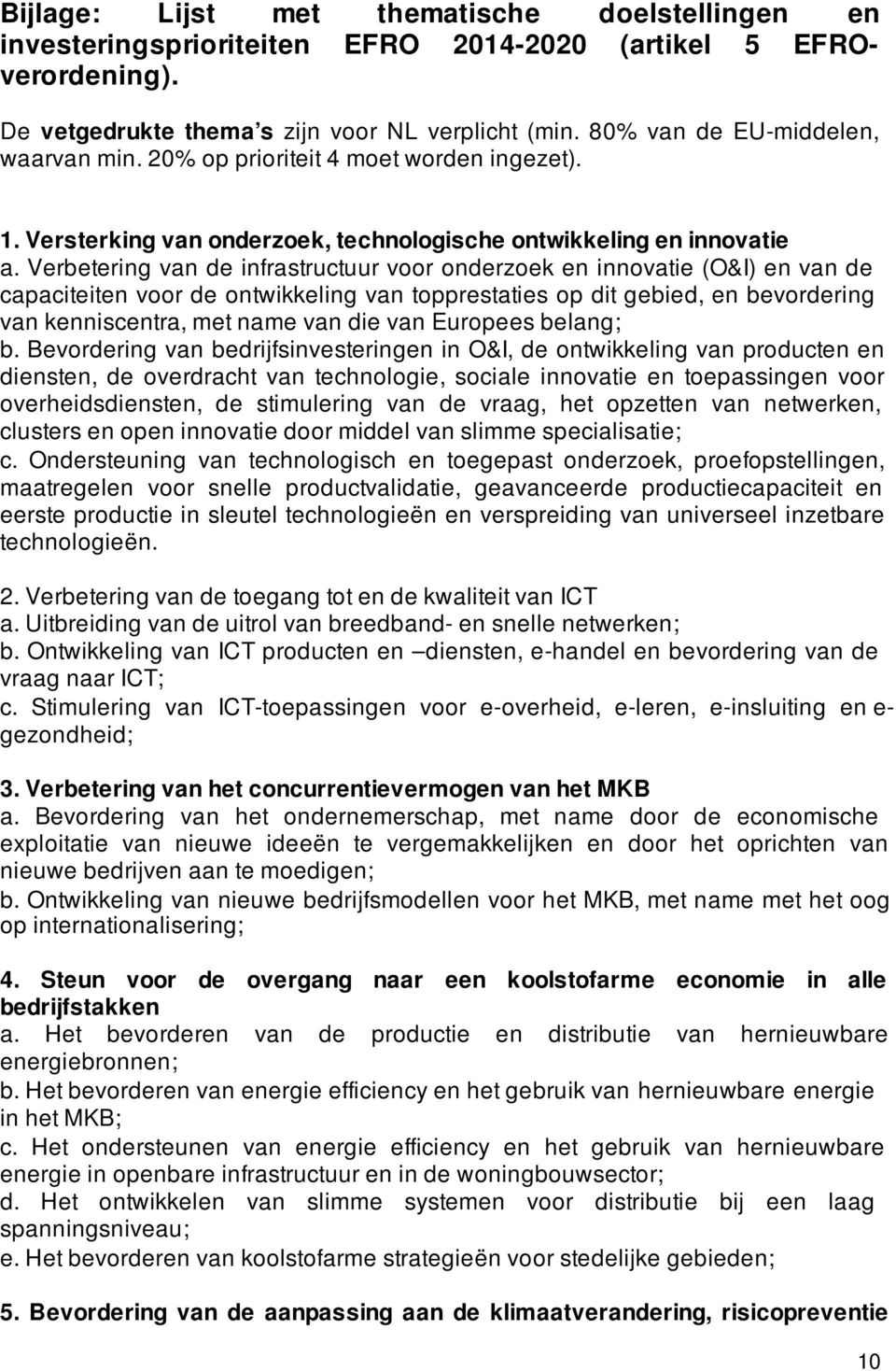 Verbetering van de infrastructuur voor onderzoek en innovatie (O&I) en van de capaciteiten voor de ontwikkeling van topprestaties op dit gebied, en bevordering van kenniscentra, met name van die van