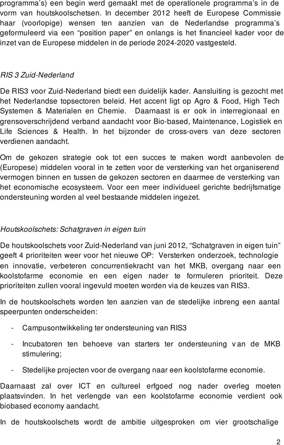 van de Europese middelen in de periode 2024-2020 vastgesteld. RIS 3 Zuid-Nederland De RIS3 voor Zuid-Nederland biedt een duidelijk kader. Aansluiting is gezocht met het Nederlandse topsectoren beleid.