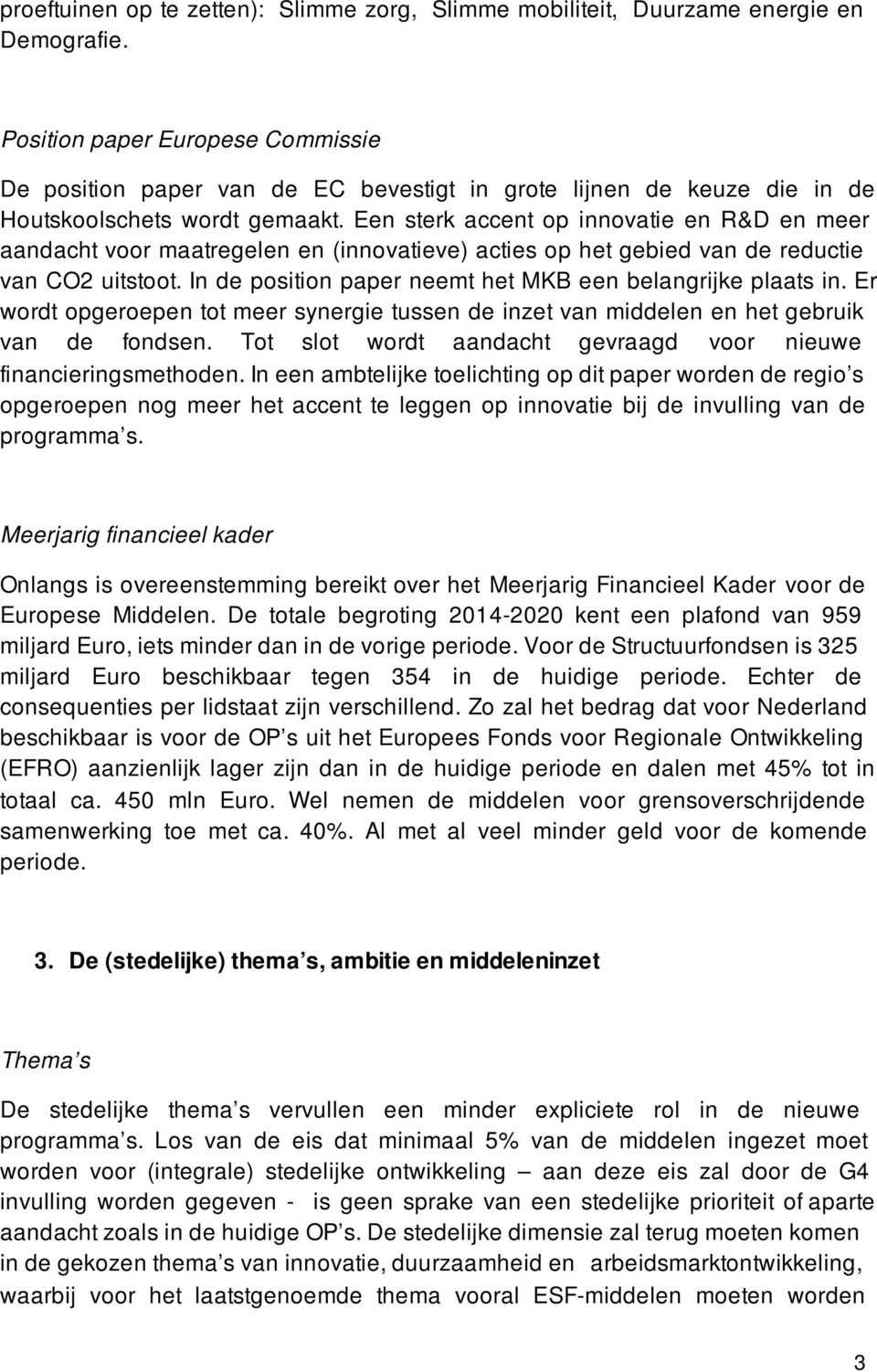 Een sterk accent op innovatie en R&D en meer aandacht voor maatregelen en (innovatieve) acties op het gebied van de reductie van CO2 uitstoot.