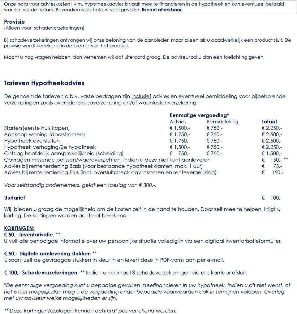 De provisie wordt verrekend in de premie van het product. Mocht u nog vragen hebben, dan vernemen wij dat uiteraard graag. De adviseur zal u dan een toelichting geven.