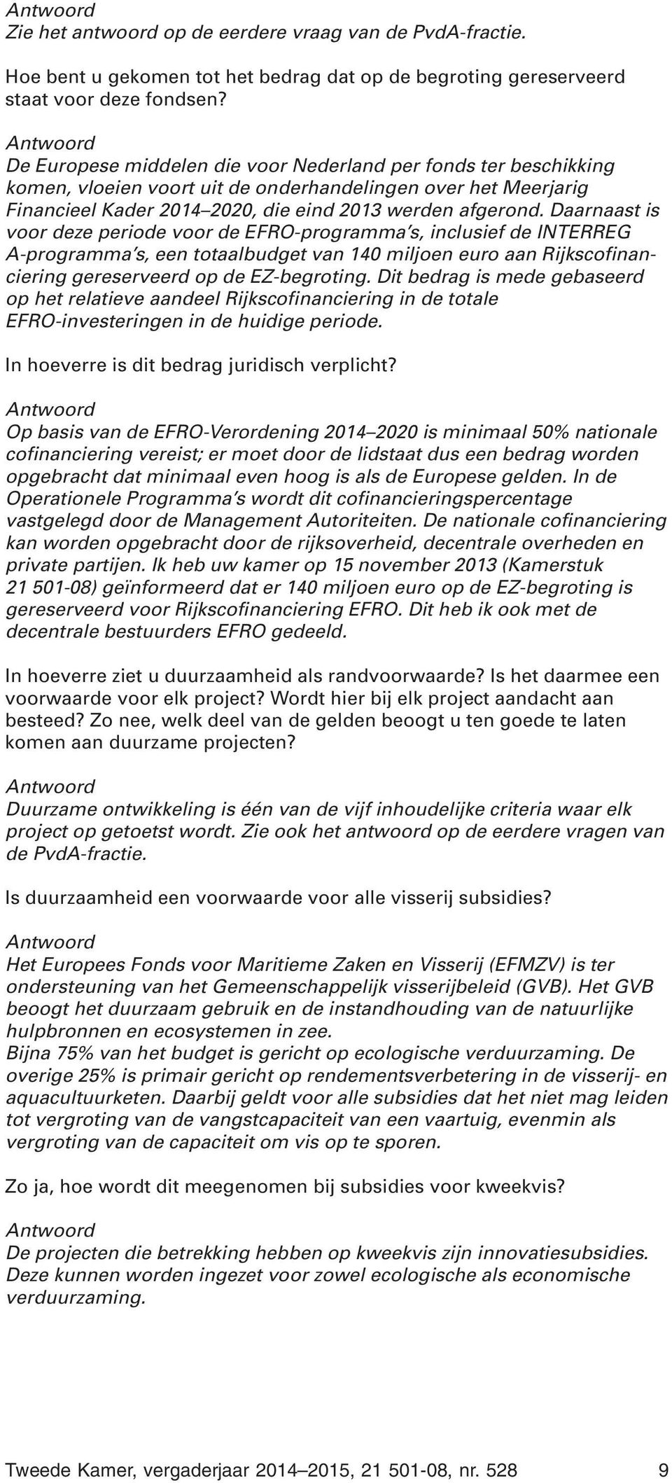 Daarnaast is voor deze periode voor de EFRO-programma s, inclusief de INTERREG A-programma s, een totaalbudget van 140 miljoen euro aan Rijkscofinanciering gereserveerd op de EZ-begroting.
