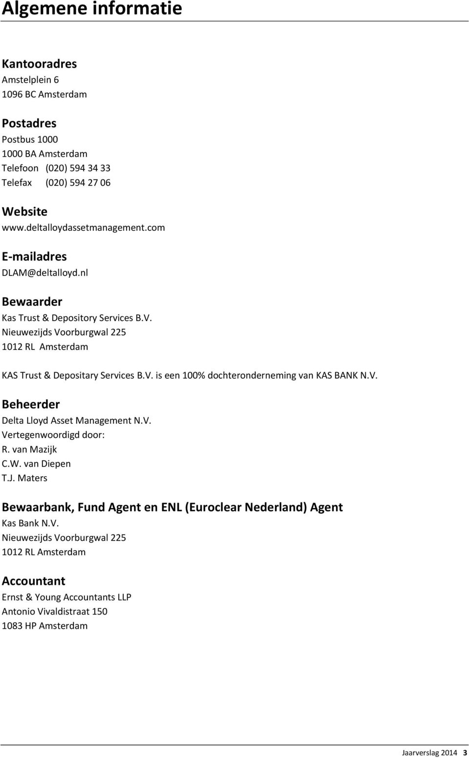 Nieuwezijds Voorburgwal 225 1012 RL Amsterdam KAS Trust & Depositary Services B.V. is een 100% dochteronderneming van KAS BANK N.V. Beheerder Delta Lloyd Asset Management N.V. Vertegenwoordigd door: R.