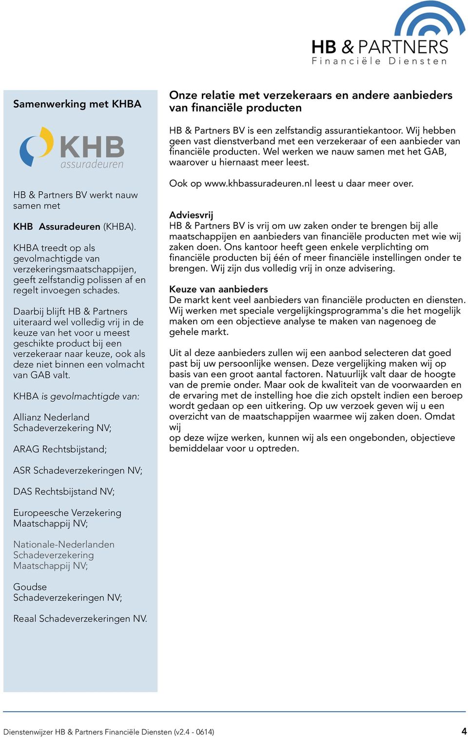 HB & Partners BV werkt nauw samen met KHB Assuradeuren (KHBA). KHBA treedt op als gevolmachtigde van verzekeringsmaatschappijen, geeft zelfstandig polissen af en regelt invoegen schades.