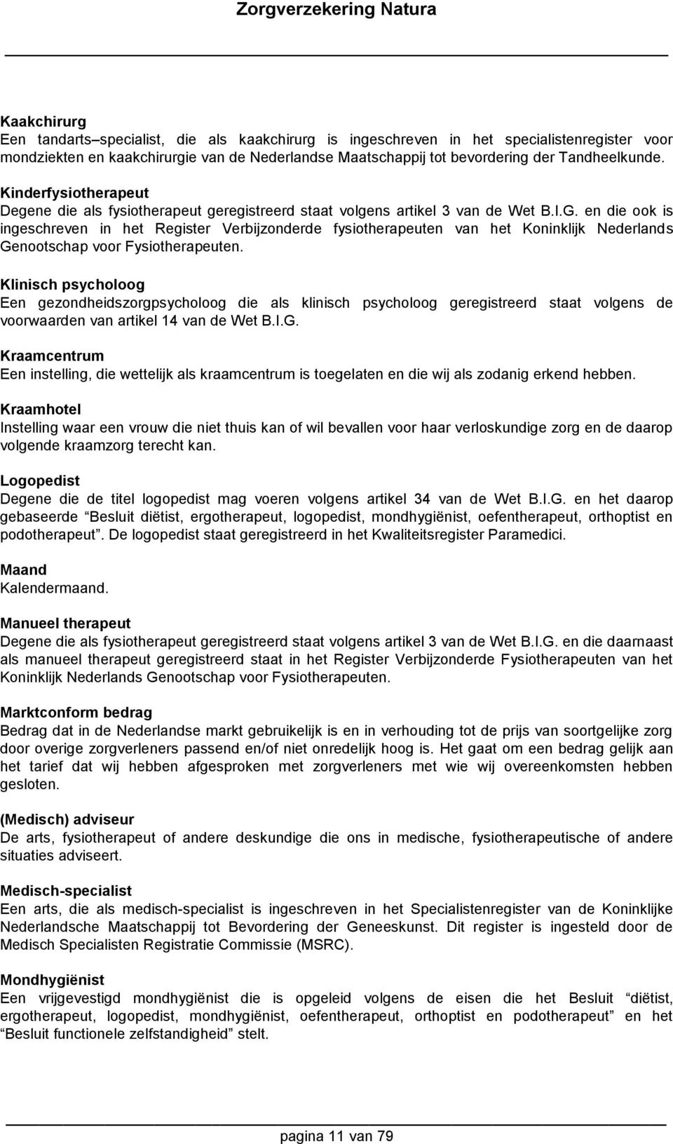 en die ook is ingeschreven in het Register Verbijzonderde fysiotherapeuten van het Koninklijk Nederlands Genootschap voor Fysiotherapeuten.