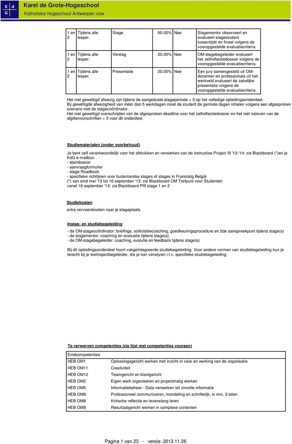 00% Nee OM-stagebegeleider evalueert het zelfreflectiedossier volgens de vooropgestelde evaluatiecriteria. Presentatie 20.