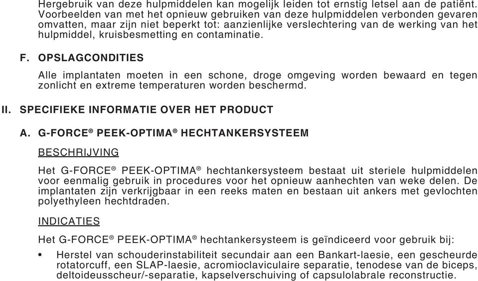 en contaminatie. F. OPSLAGCONDITIES Alle implantaten moeten in een schone, droge omgeving worden bewaard en tegen zonlicht en extreme temperaturen worden beschermd. II.